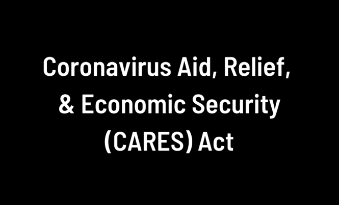 Coronavirus Aid, Relief, & Economic Security (CARES) Act